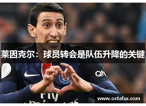 莱因克尔：球员转会是队伍升降的关键